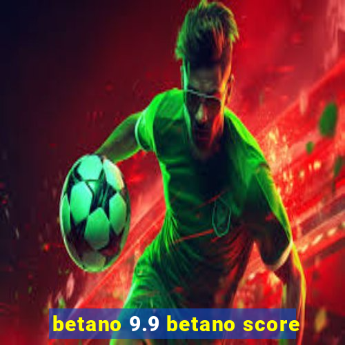 betano 9.9 betano score